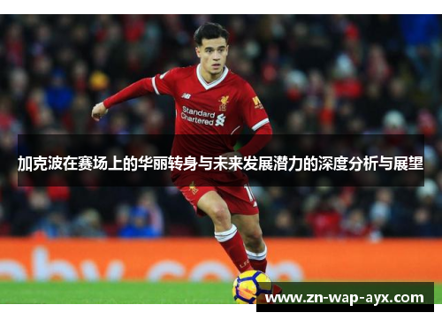加克波在赛场上的华丽转身与未来发展潜力的深度分析与展望